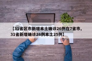 【31省区市新增本土确诊26例在7省市,31省新增确诊26例本土25例】