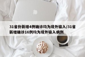 31省份新增4例确诊均为境外输入/31省新增确诊16例均为境外输入病例