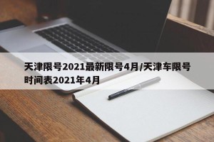 天津限号2021最新限号4月/天津车限号时间表2021年4月