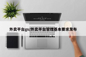 外卖平台gs/外卖平台管理基本要求发布