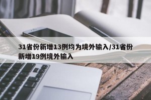 31省份新增13例均为境外输入/31省份新增19例境外输入