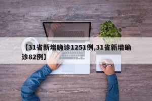 【31省新增确诊1251例,31省新增确诊82例】