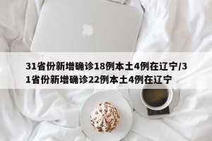 31省份新增确诊18例本土4例在辽宁/31省份新增确诊22例本土4例在辽宁