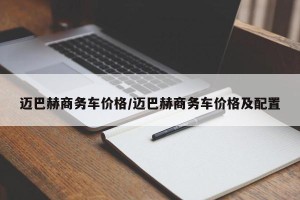 迈巴赫商务车价格/迈巴赫商务车价格及配置