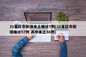 31省区市新增本土确诊7例(31省区市新增确诊57例 其中本土38例)