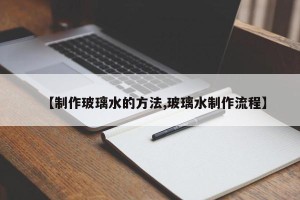 【制作玻璃水的方法,玻璃水制作流程】