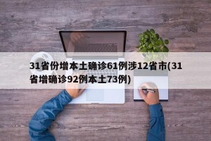 31省份增本土确诊61例涉12省市(31省增确诊92例本土73例)