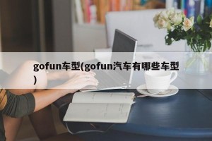 gofun车型(gofun汽车有哪些车型)