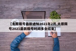 【太原限号最新通知2021年2月,太原限号2021最新限号时间多会结束】